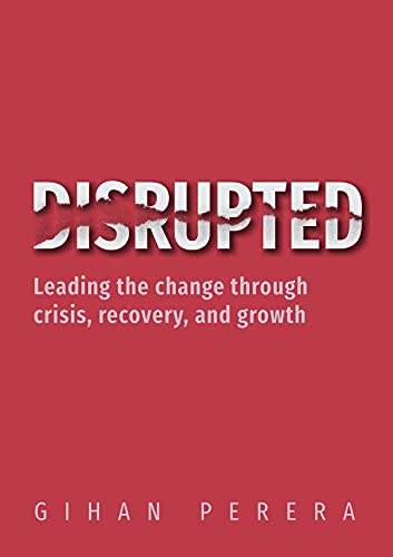 Disrupted: Leading the change through crisis, recovery, and growth de [Gihan Perera]
