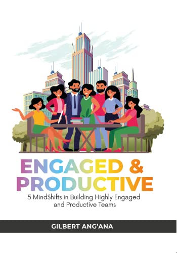 ENGAGED & PRODUCTIVE: 5 MindShifts in Building Highly Engaged and Productive Teams de [GILBERT ANGANA]